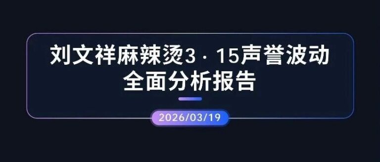 声誉观察 | 刘文祥麻辣烫3·15声誉波动全面分析报告