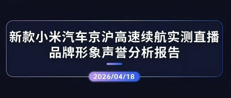 声誉观察 | 新款小米汽车京沪高速续航实测直播品牌形象声誉分析报告